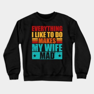 Everything I Like To Do Makes My Wife Mad Crewneck Sweatshirt